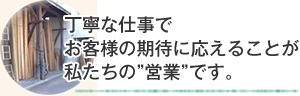 丁寧な仕事でお客様の期待に応えることが私たちの営業です
